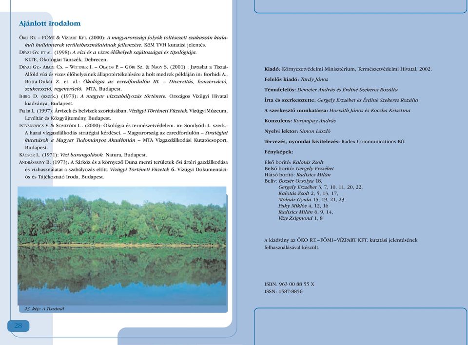 (2001) : Javaslat a Tiszai- Alföld vízi és vizes élôhelyeinek állapotértékelésére a holt medrek példáján in: Borhidi A., Botta-Dukát Z. et. al.: Ökológia az ezredfordulón III.
