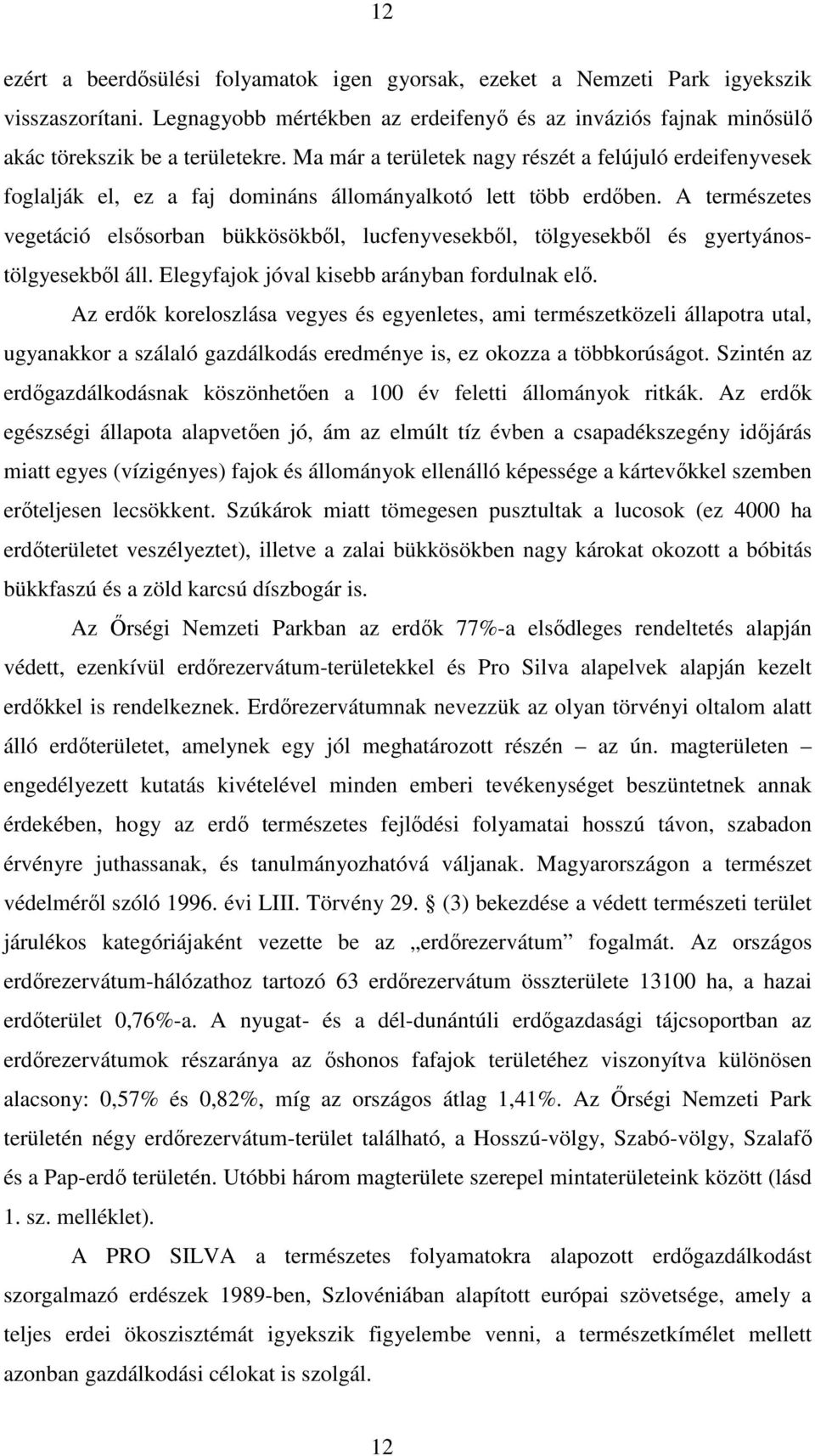 A természetes vegetáció elsősorban bükkösökből, lucfenyvesekből, tölgyesekből és gyertyánostölgyesekből áll. Elegyfajok jóval kisebb arányban fordulnak elő.