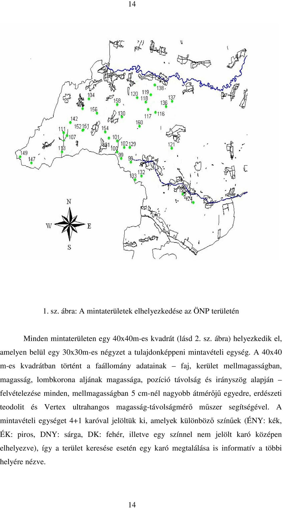 mellmagasságban 5 cm-nél nagyobb átmérőjű egyedre, erdészeti teodolit és Vertex ultrahangos magasság-távolságmérő műszer segítségével.