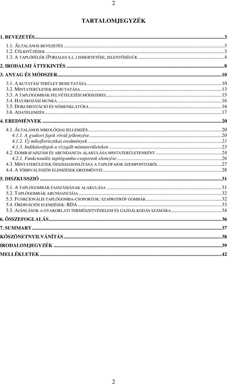 ..17 4. EREDMÉNYEK...20 4.1. ÁLTALÁNOS MIKOLÓGIAI JELLEMZÉS...20 4.1.1. A gyakori fajok rövid jellemzése...20 4.1.2. Új mikoflorisztikai eredmények...21 4.1.3.