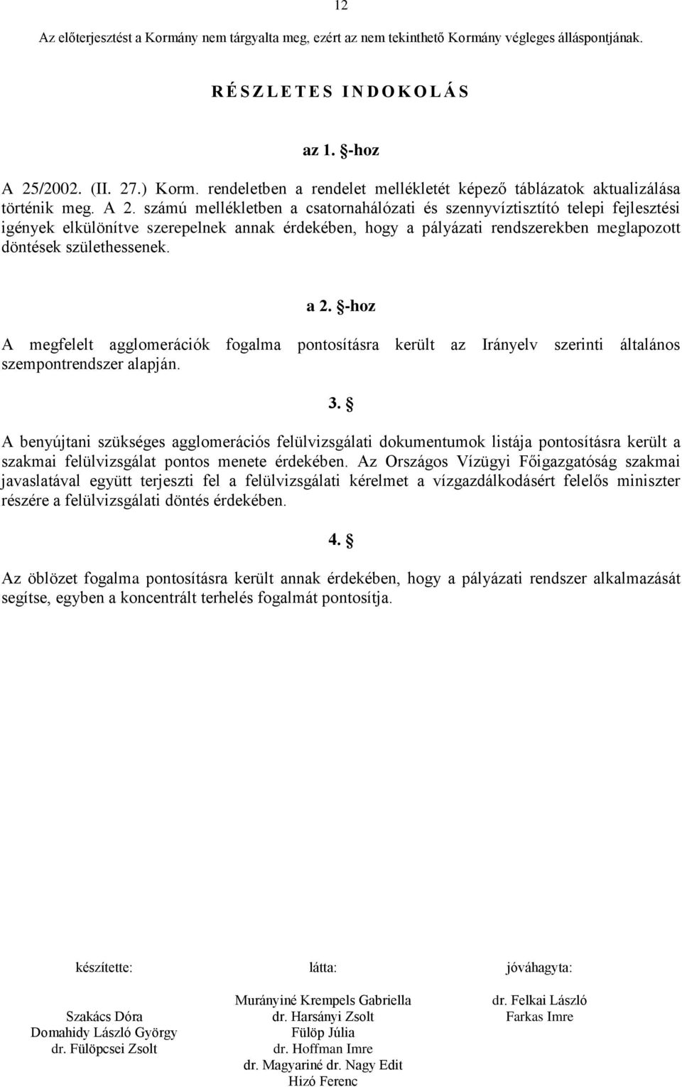számú mellékletben a csatornahálózati és szennyvíztisztító telepi fejlesztési igények elkülönítve szerepelnek annak érdekében, hogy a pályázati rendszerekben meglapozott döntések születhessenek. a 2.