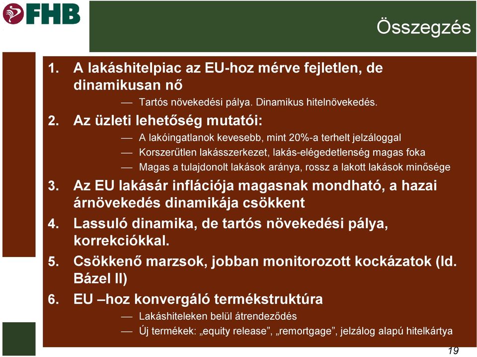 aránya, rossz a lakott lakások minősége 3. Az EU lakásár inflációja magasnak mondható, a hazai árnövekedés dinamikája csökkent 4.