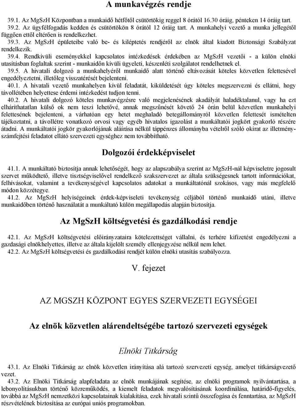 Rendkívüli eseményekkel kapcsolatos intézkedések érdekében az MgSzH vezetői - a külön elnöki utasításban foglaltak szerint - munkaidőn kívüli ügyeleti, készenléti szolgálatot rendelhetnek el. 39.5.