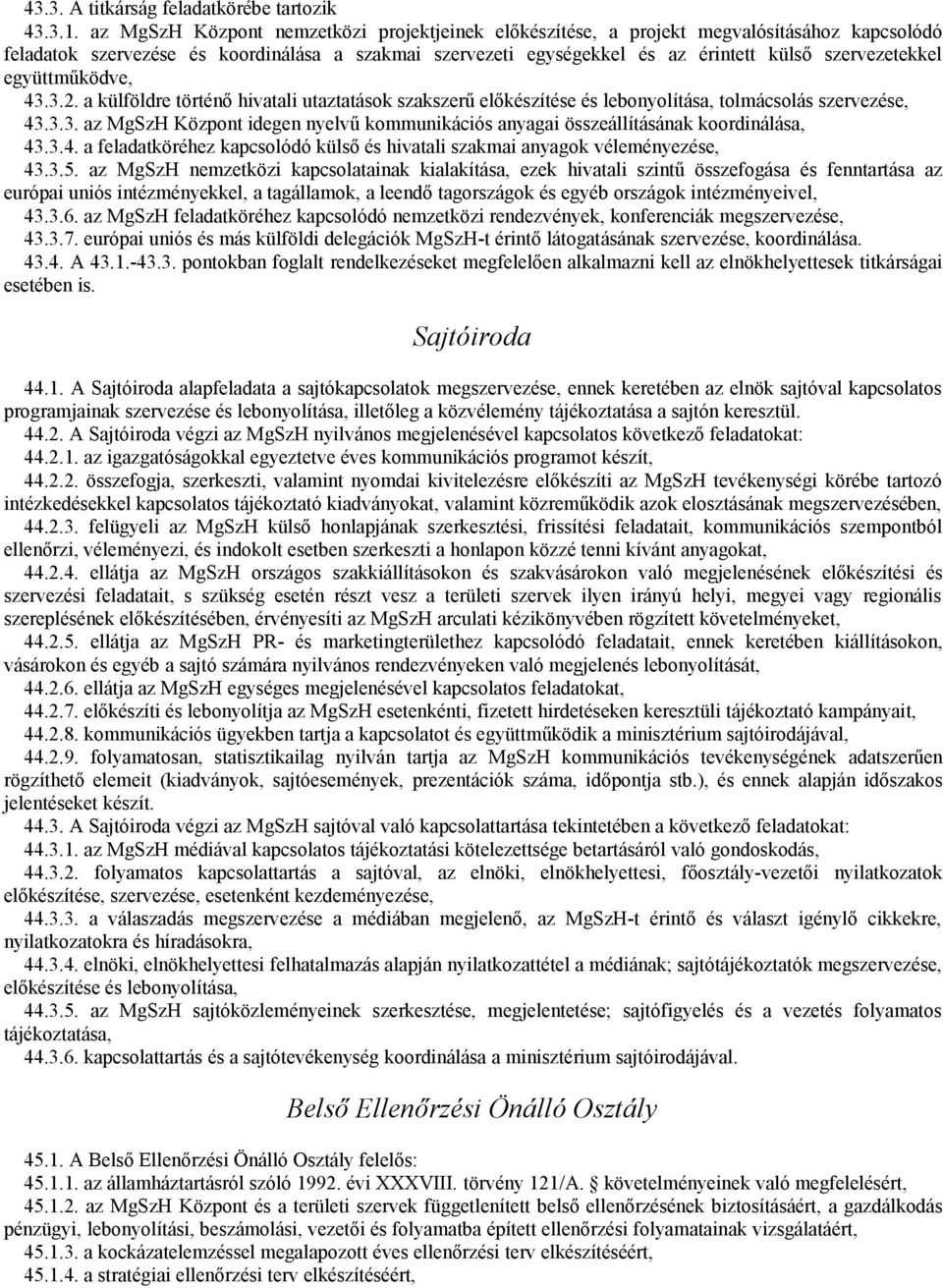 együttműködve, 43.3.2. a külföldre történő hivatali utaztatások szakszerű előkészítése és lebonyolítása, tolmácsolás szervezése, 43.3.3. az MgSzH Központ idegen nyelvű kommunikációs anyagai összeállításának koordinálása, 43.