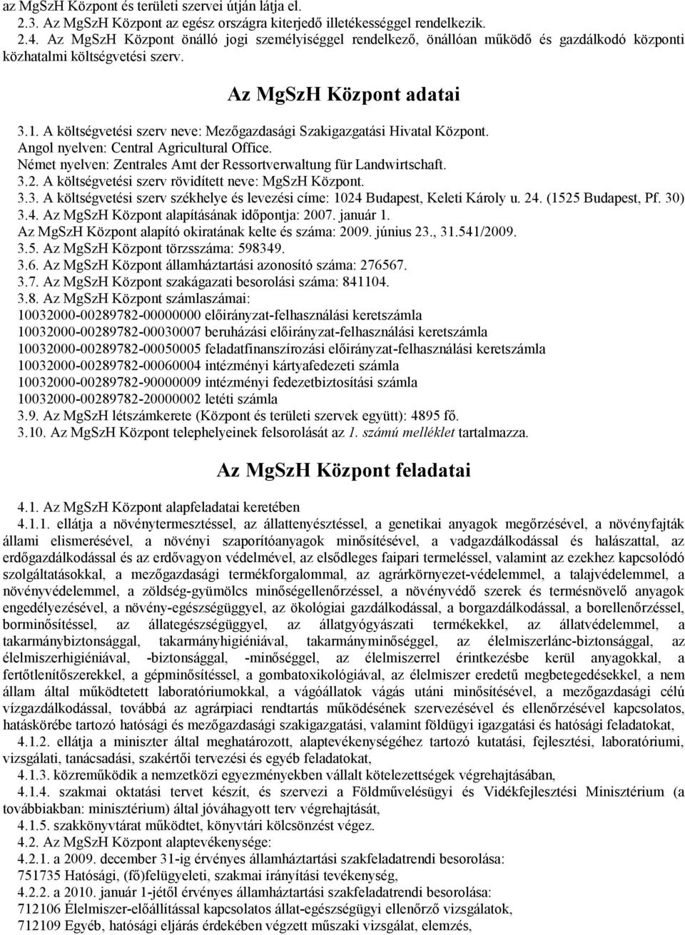 A költségvetési szerv neve: Mezőgazdasági Szakigazgatási Hivatal Központ. Angol nyelven: Central Agricultural Office. Német nyelven: Zentrales Amt der Ressortverwaltung für Landwirtschaft. 3.2.