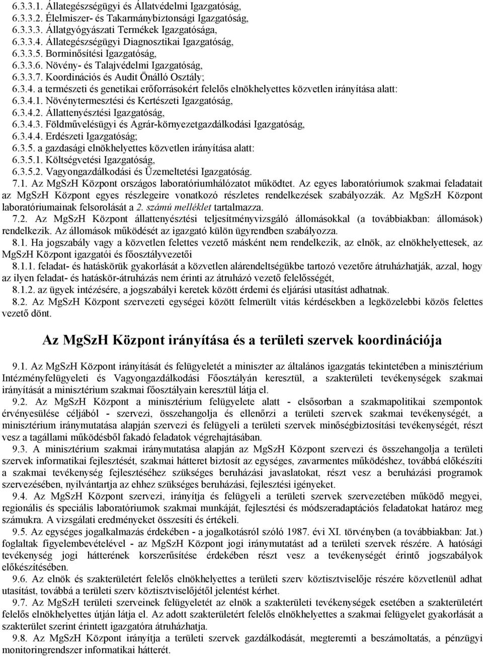 a természeti és genetikai erőforrásokért felelős elnökhelyettes közvetlen irányítása alatt: 6.3.4.1. Növénytermesztési és Kertészeti Igazgatóság, 6.3.4.2. Állattenyésztési Igazgatóság, 6.3.4.3. Földművelésügyi és Agrár-környezetgazdálkodási Igazgatóság, 6.