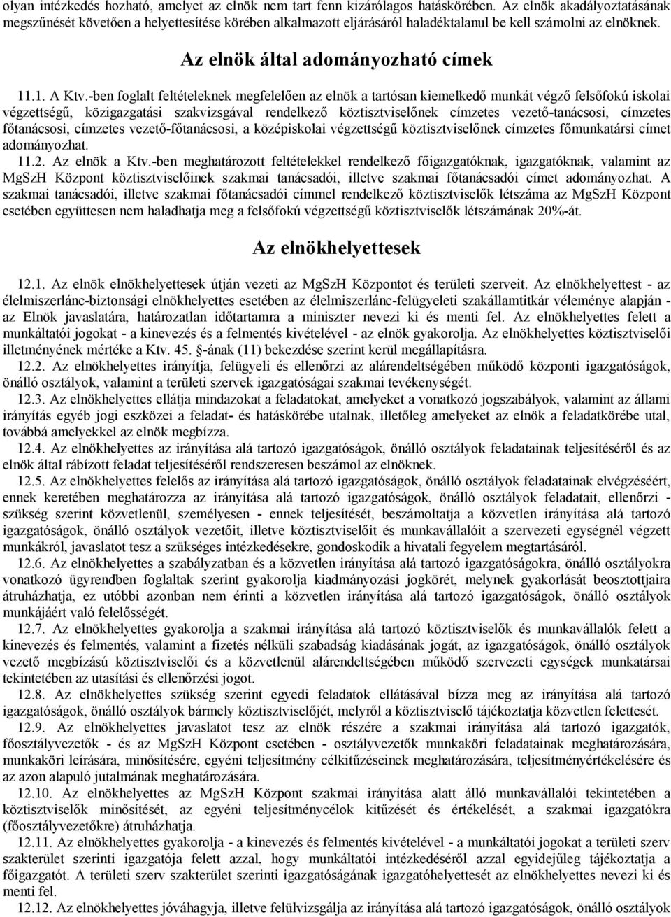 -ben foglalt feltételeknek megfelelően az elnök a tartósan kiemelkedő munkát végző felsőfokú iskolai végzettségű, közigazgatási szakvizsgával rendelkező köztisztviselőnek címzetes vezető-tanácsosi,