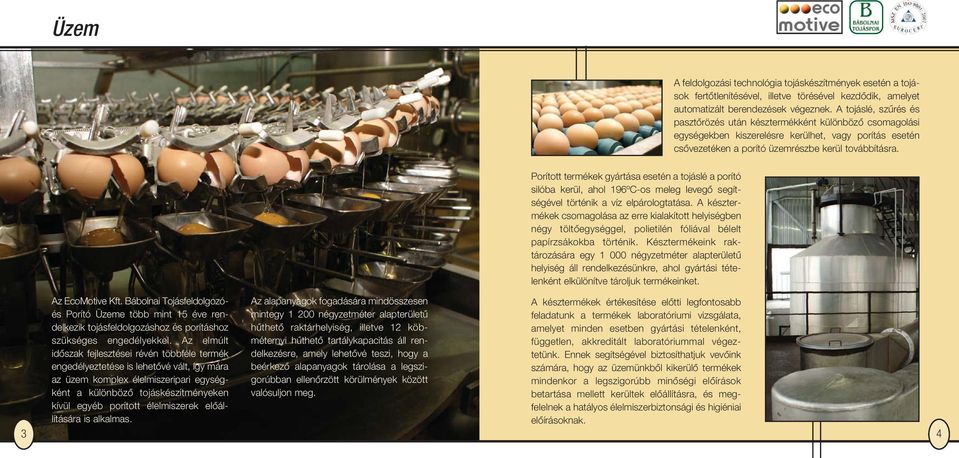 Porított termékek gyártása esetén a tojáslé a porító silóba kerül, ahol 196ºC-os meleg levegô segítségével történik a víz elpárologtatása.