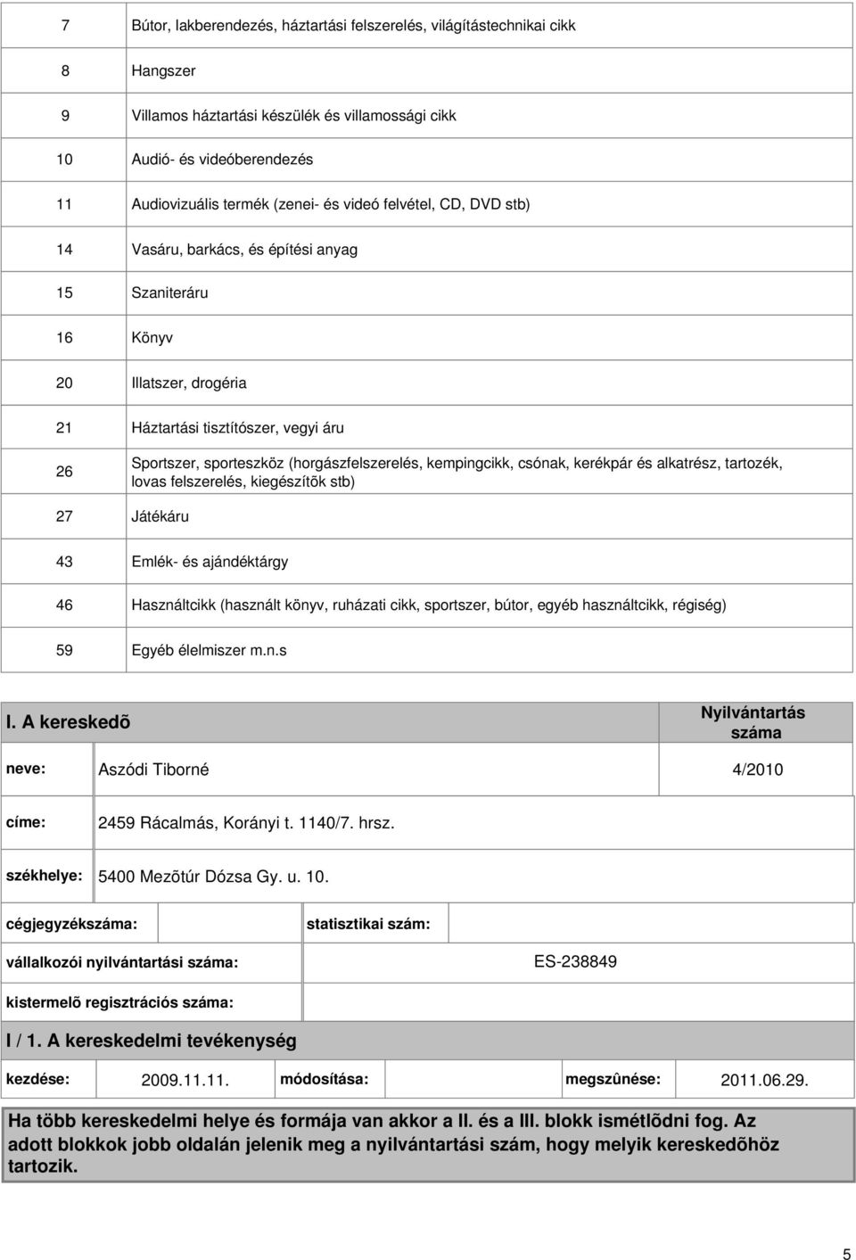 kempingcikk, csónak, kerékpár és alkatrész, tartozék, lovas felszerelés, kiegészítõk stb) 27 Játékáru 43 Emlék- és ajándéktárgy 46 Használtcikk (használt könyv, ruházati cikk, sportszer, bútor, egyéb