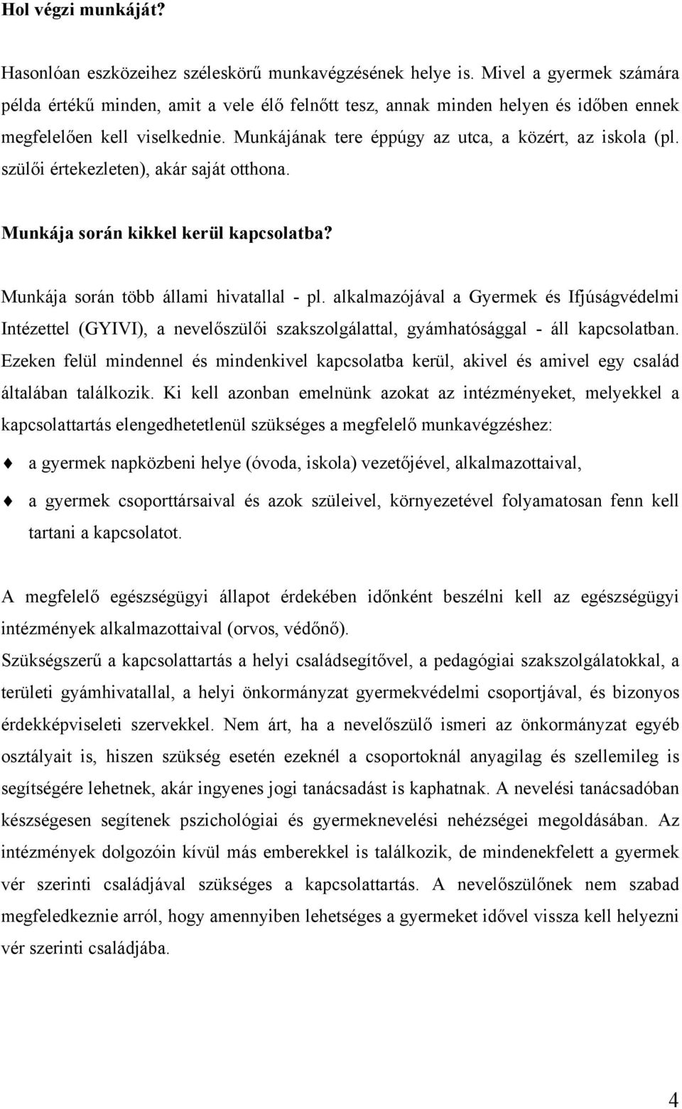 szülői értekezleten), akár saját otthona. Munkája során kikkel kerül kapcsolatba? Munkája során több állami hivatallal - pl.