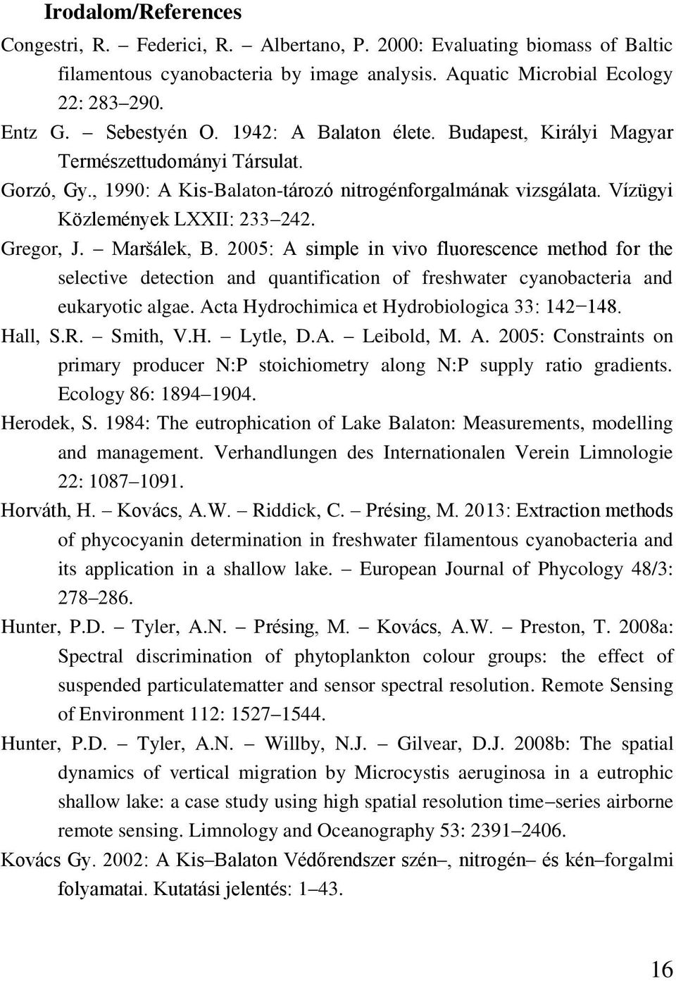 Maršálek, B. 2005: A simple in vivo fluorescence method for the selective detection and quantification of freshwater cyanobacteria and eukaryotic algae.