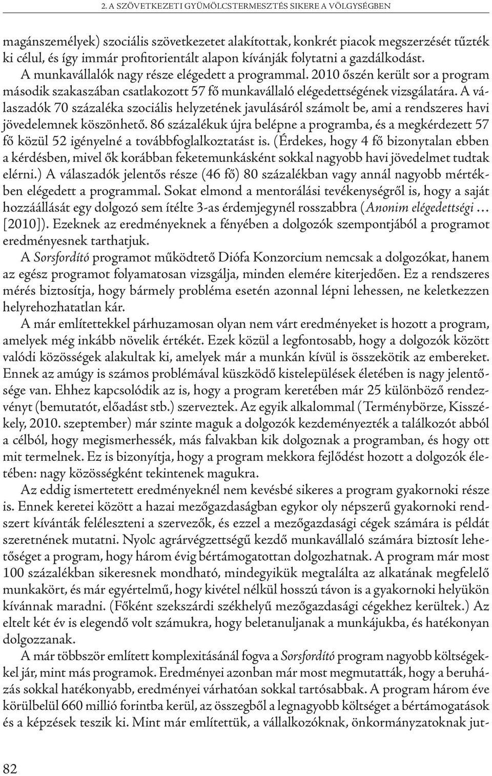 A válaszadók 70 százaléka szociális helyzetének javulásáról számolt be, ami a rendszeres havi jövedelemnek köszönhető.