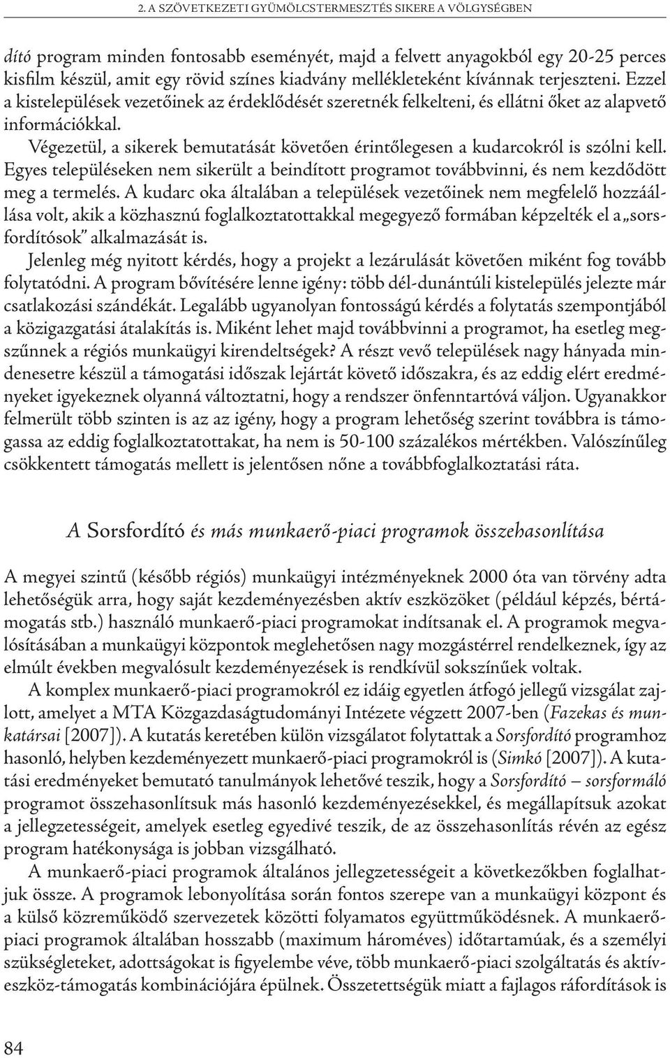 Végezetül, a sikerek bemutatását követően érintőlegesen a kudarcokról is szólni kell. Egyes településeken nem sikerült a beindított programot továbbvinni, és nem kezdődött meg a termelés.