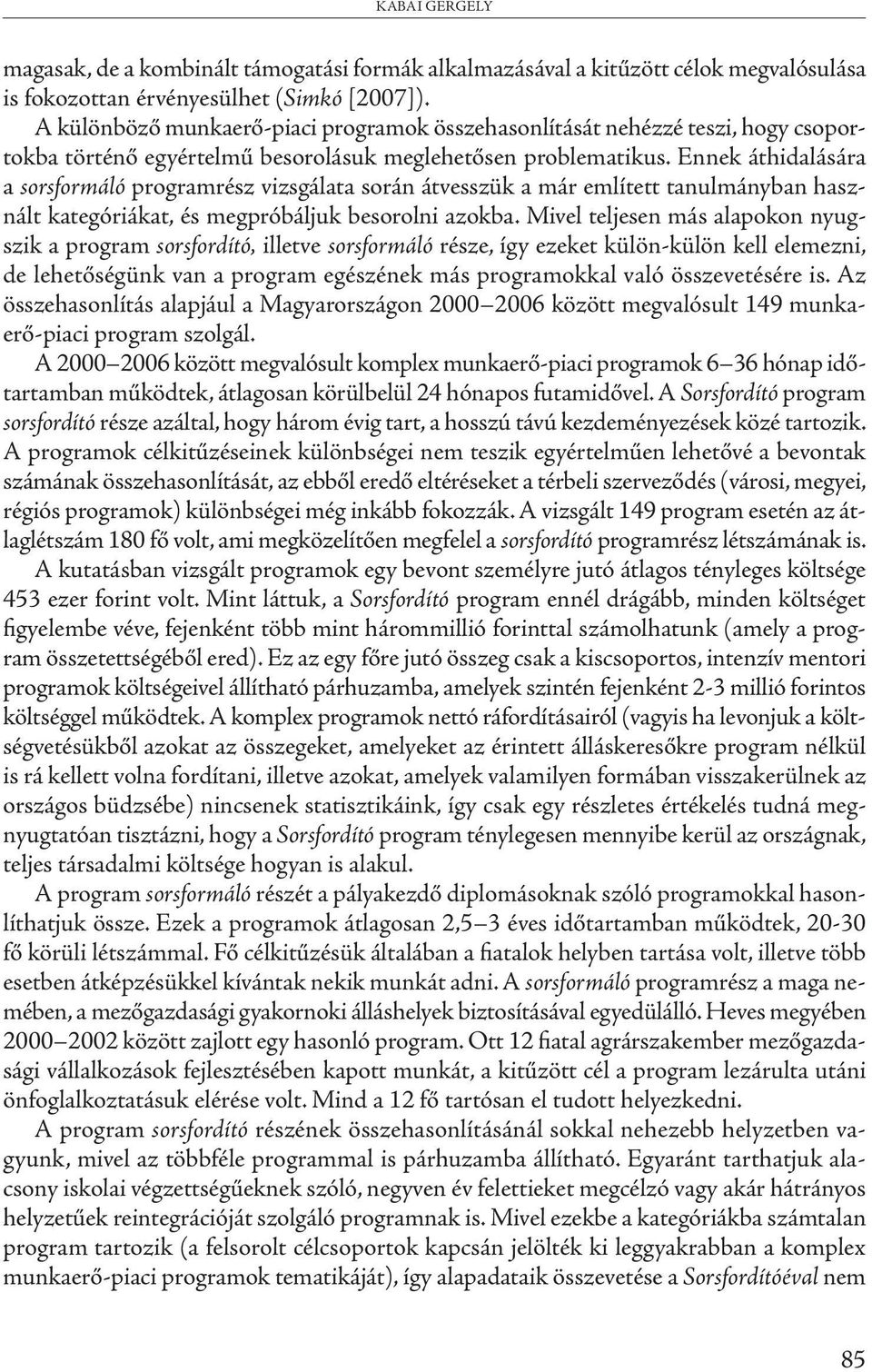 Ennek áthidalására a sorsformáló programrész vizsgálata során átvesszük a már említett tanulmányban használt kategóriákat, és megpróbáljuk besorolni azokba.