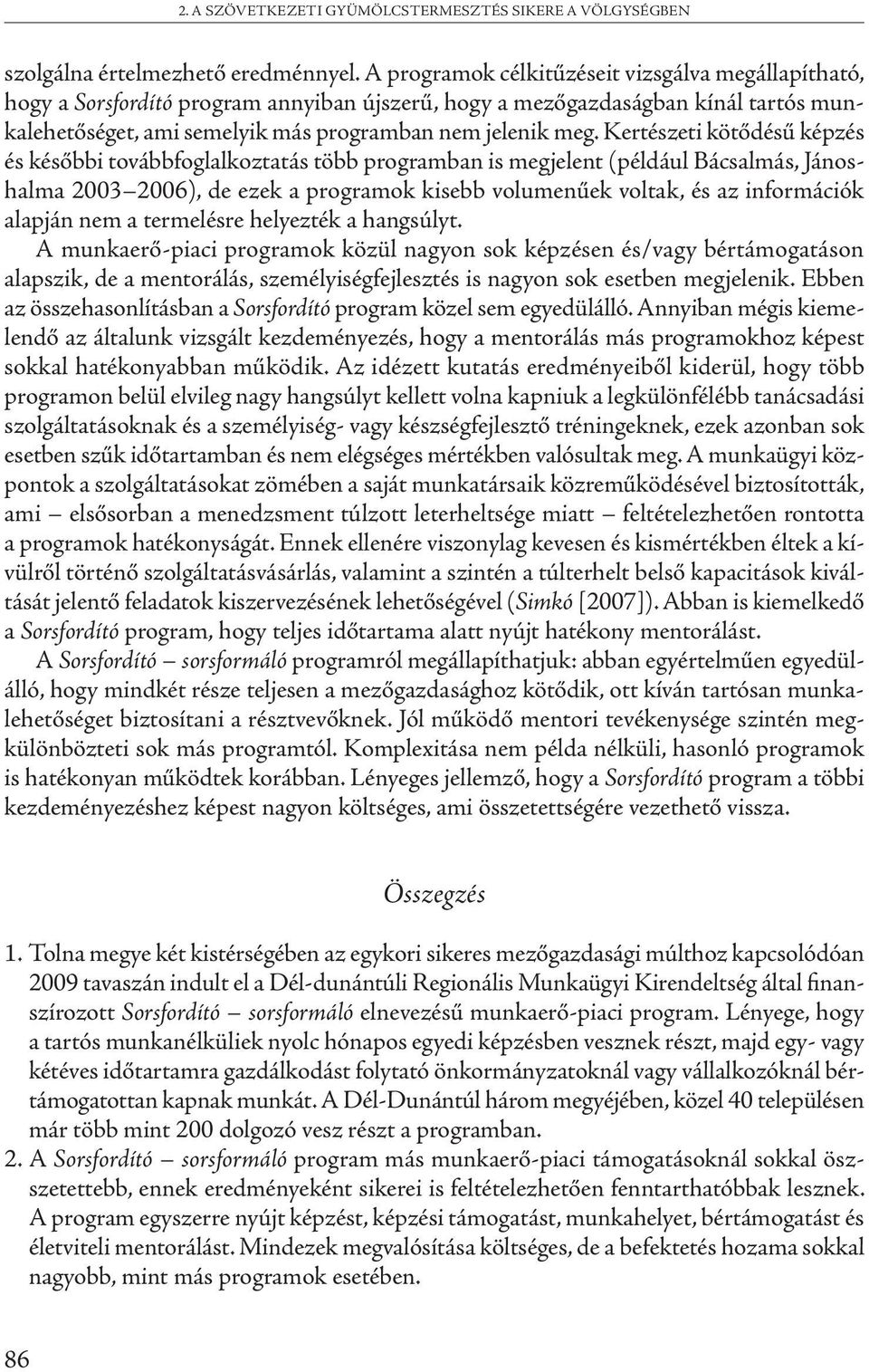 Kertészeti kötődésű képzés és későbbi továbbfoglalkoztatás több programban is megjelent (például Bácsalmás, Jánoshalma 2003 2006), de ezek a programok kisebb volumenűek voltak, és az információk