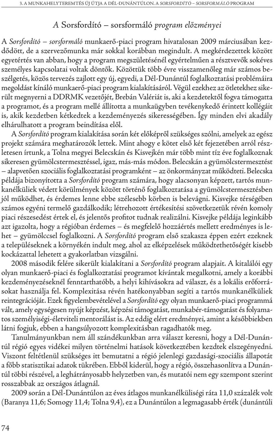 korábban megindult. A megkérdezettek között egyetértés van abban, hogy a program megszületésénél egyértelműen a résztvevők sokéves személyes kapcsolatai voltak döntők.
