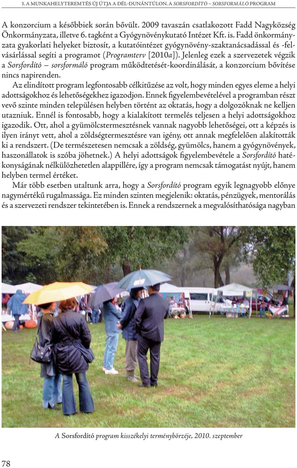 Jelenleg ezek a szervezetek végzik a Sorsfordító sorsformáló program működtetését-koordinálását, a konzorcium bővítése nincs napirenden.