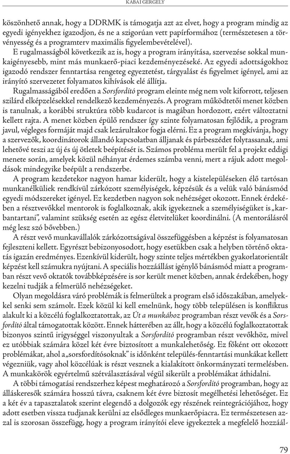 Az egyedi adottságokhoz igazodó rendszer fenntartása rengeteg egyeztetést, tárgyalást és figyelmet igényel, ami az irányító szervezetet folyamatos kihívások elé állítja.