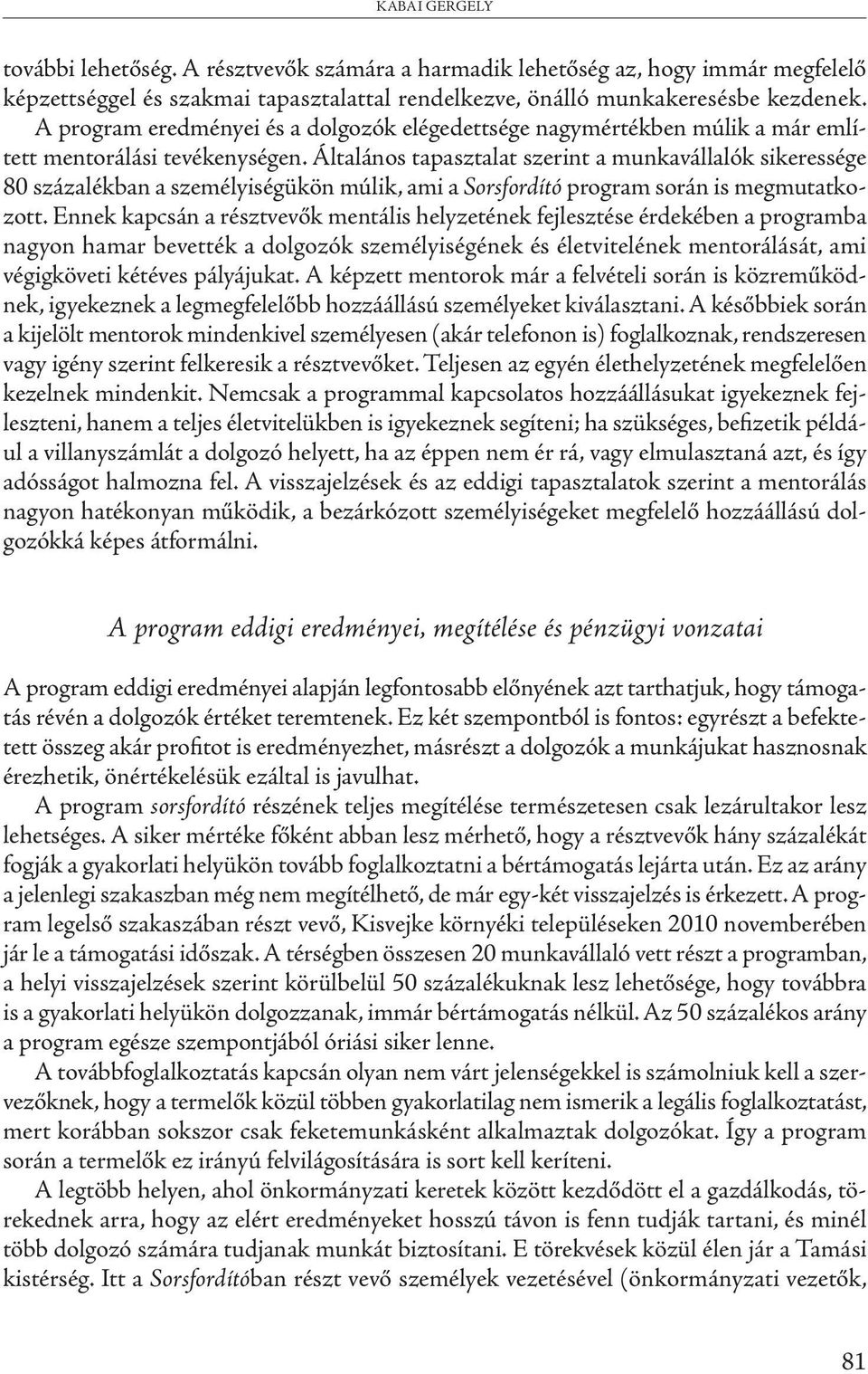 Általános tapasztalat szerint a munkavállalók sikeressége 80 százalékban a személyiségükön múlik, ami a Sorsfordító program során is megmutatkozott.
