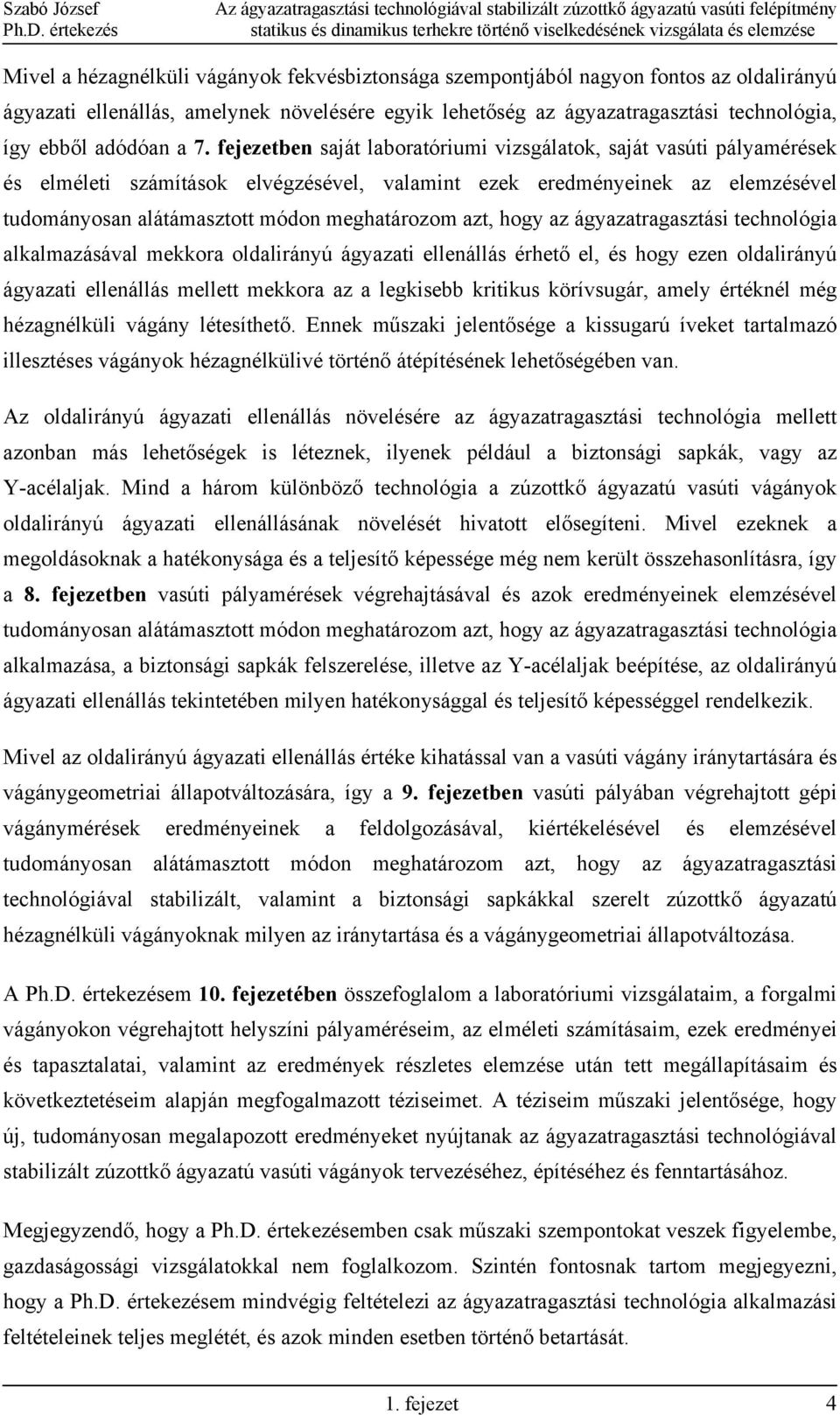 fejezetben saját laboratóriumi vizsgálatok, saját vasúti pályamérések és elméleti számítások elvégzésével, valamint ezek eredményeinek az elemzésével tudományosan alátámasztott módon meghatározom