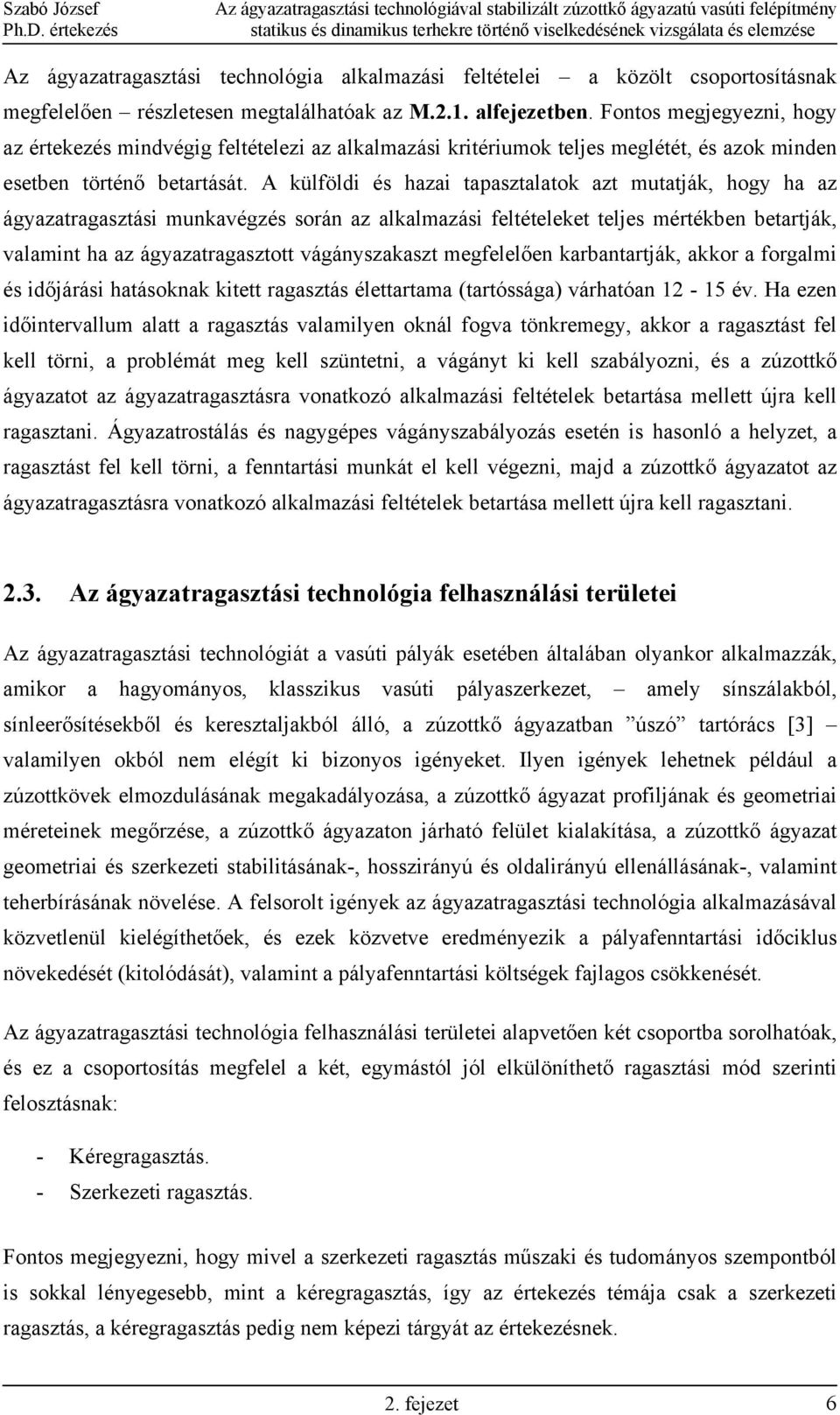 A külföldi és hazai tapasztalatok azt mutatják, hogy ha az ágyazatragasztási munkavégzés során az alkalmazási feltételeket teljes mértékben betartják, valamint ha az ágyazatragasztott vágányszakaszt