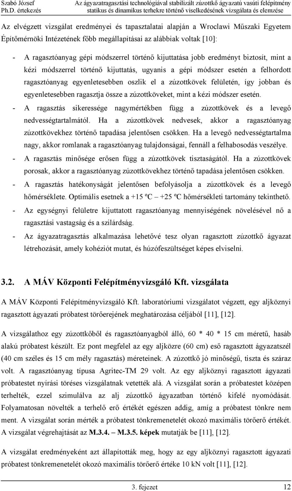 módszer esetén a felhordott ragasztóanyag egyenletesebben oszlik el a zúzottkövek felületén, így jobban és egyenletesebben ragasztja össze a zúzottköveket, mint a kézi módszer esetén.