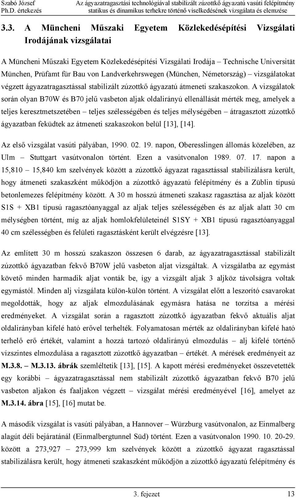 Landverkehrswegen (München, Németország) vizsgálatokat végzett ágyazatragasztással stabilizált zúzottkő ágyazatú átmeneti szakaszokon.