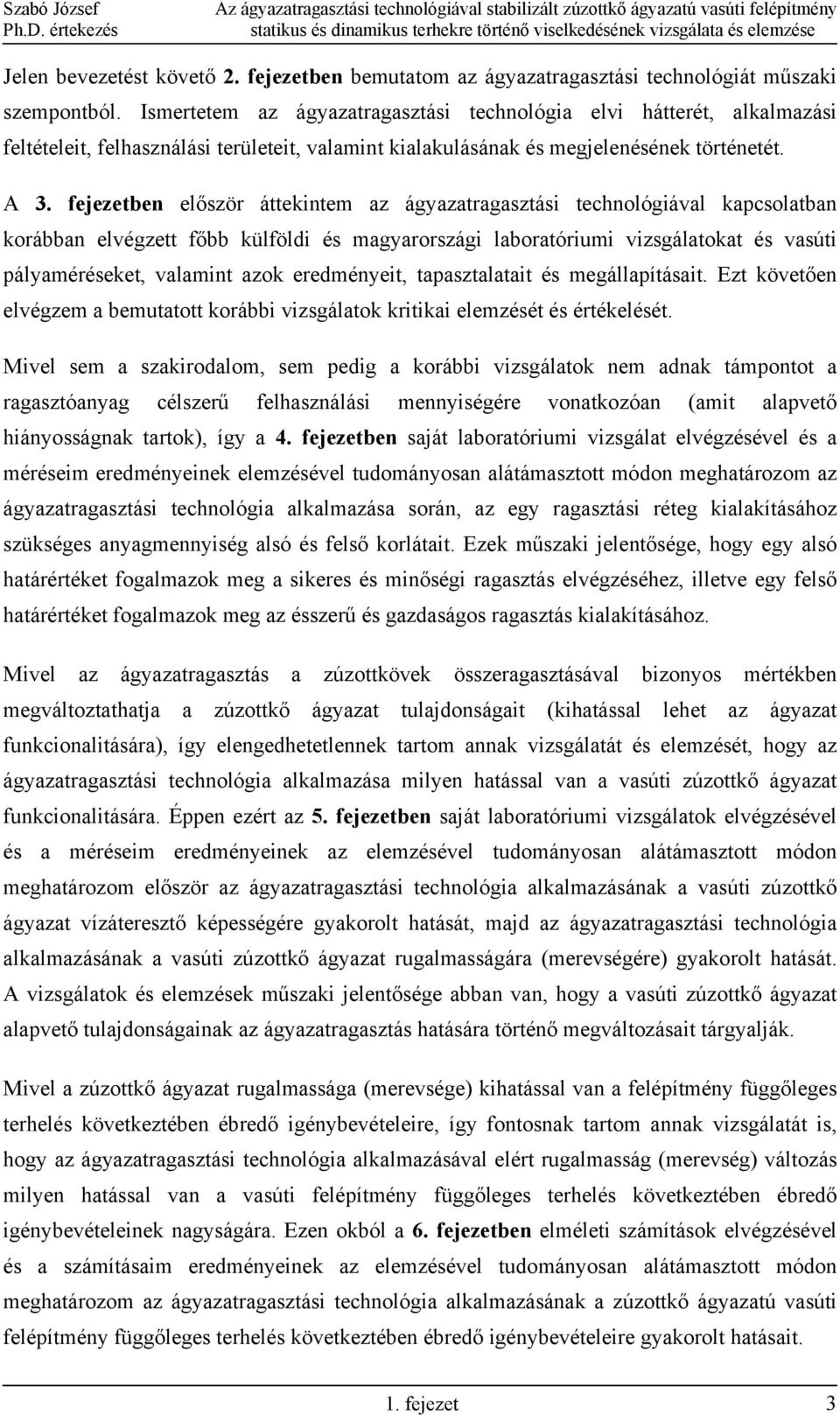 fejezetben először áttekintem az ágyazatragasztási technológiával kapcsolatban korábban elvégzett főbb külföldi és magyarországi laboratóriumi vizsgálatokat és vasúti pályaméréseket, valamint azok