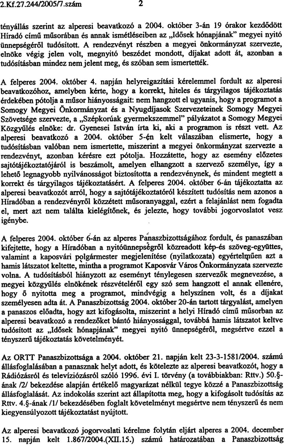 A rendezvényt részben a megyei önkormányzat szervezte, elnöke végig jelen volt, megnyitó beszédet mondott, díjakat adott át, azonban a tudósításban mindez nem jelent meg, és szóban sem ismertették.