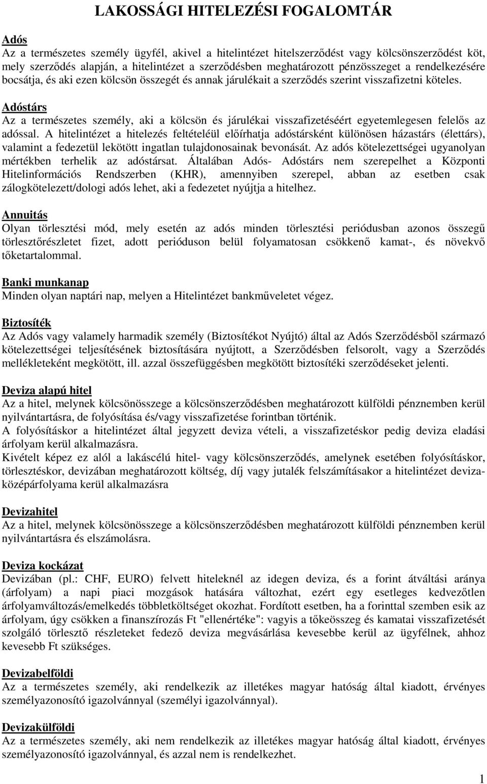 Adóstárs Az a természetes személy, aki a kölcsön és járulékai visszafizetéséért egyetemlegesen felelős az adóssal.