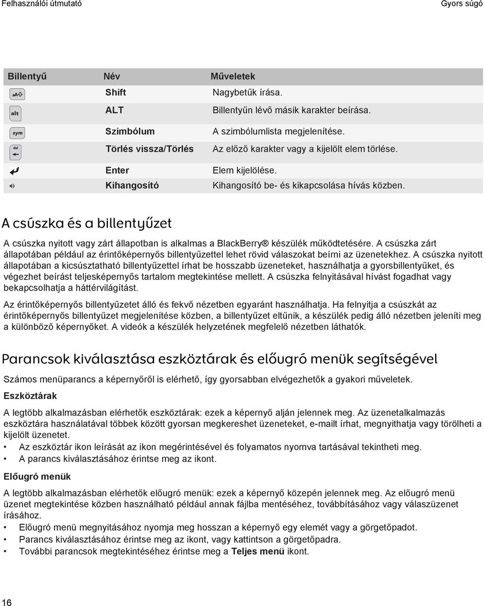 A csúszka és a billentyűzet A csúszka nyitott vagy zárt állapotban is alkalmas a BlackBerry készülék működtetésére.