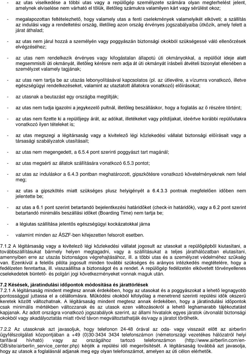 ütközik, amely felett a járat áthalad; - az utas nem járul hozzá a személyén vagy poggyászán biztonsági okokból szükségessé váló ellenőrzések elvégzéséhez; - az utas nem rendelkezik érvényes vagy