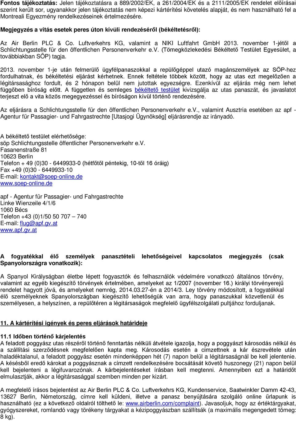 Luftverkehrs KG, valamint a NIKI Luftfahrt GmbH 2013. november 1-jétől a Schlichtungsstelle für den öffentlichen Personenverkehr e.v. (Tömegközlekedési Békéltető Testület Egyesület, a továbbiakban SÖP) tagja.