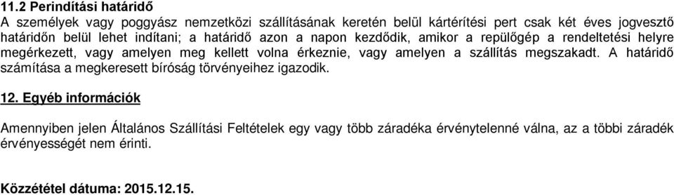 érkeznie, vagy amelyen a szállítás megszakadt. A határidő számítása a megkeresett bíróság törvényeihez igazodik. 12.