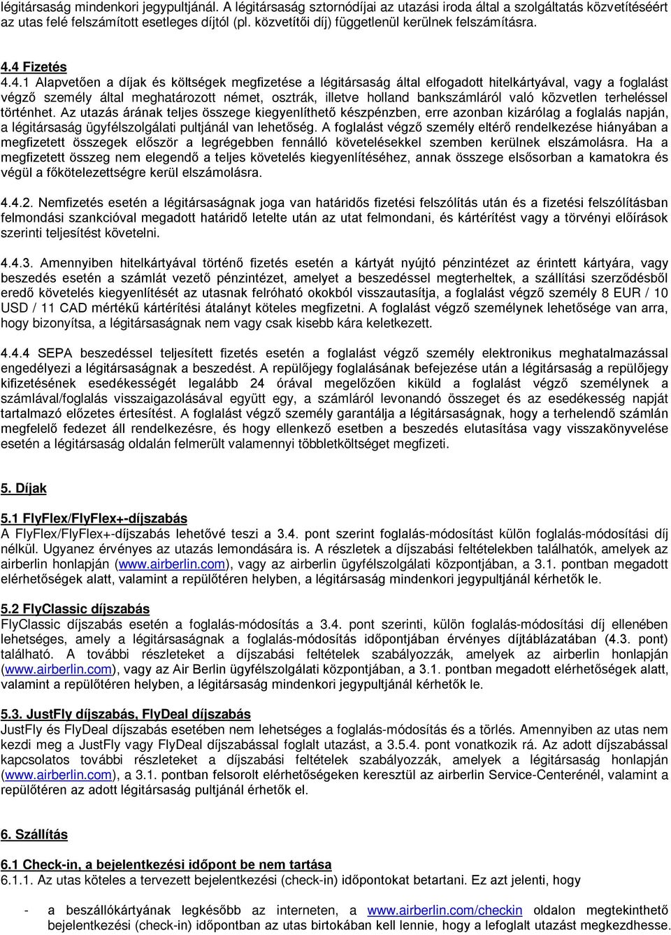 4 Fizetés 4.4.1 Alapvetően a díjak és költségek megfizetése a légitársaság által elfogadott hitelkártyával, vagy a foglalást végző személy által meghatározott német, osztrák, illetve holland