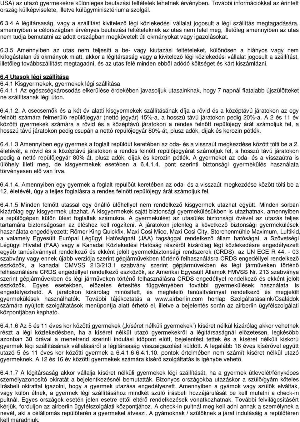 illetőleg amennyiben az utas nem tudja bemutatni az adott országban megkövetelt úti okmányokat vagy igazolásokat. 6.3.