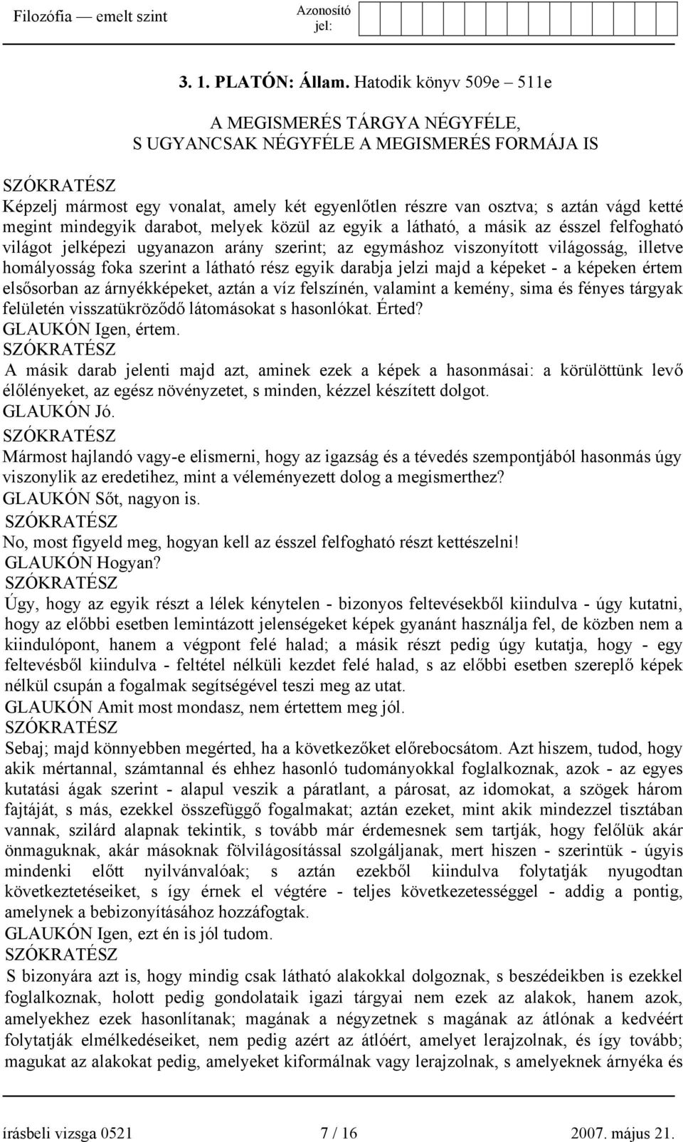 mindegyik darabot, melyek közül az egyik a látható, a másik az ésszel felfogható világot jelképezi ugyanazon arány szerint; az egymáshoz viszonyított világosság, illetve homályosság foka szerint a