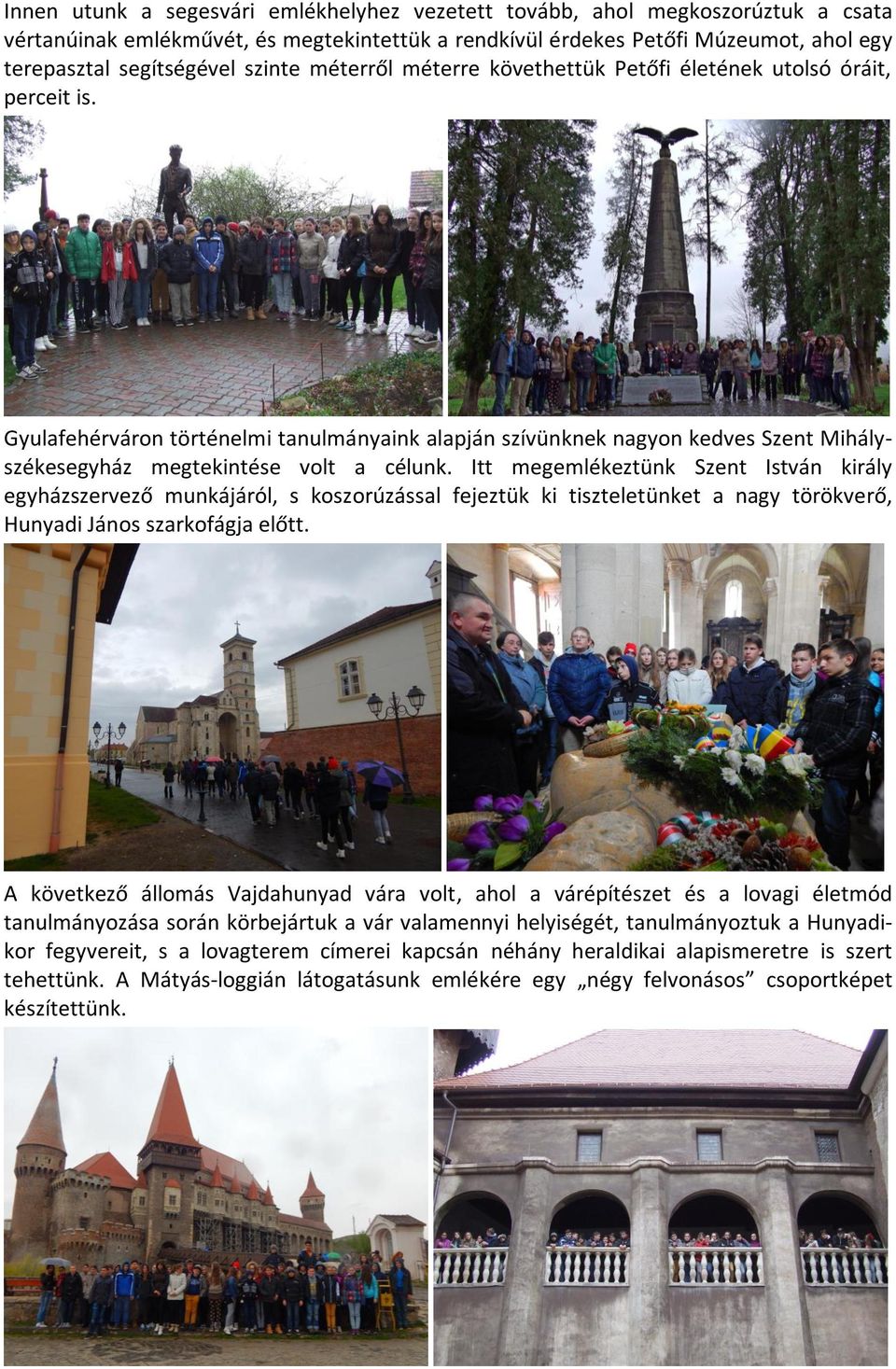 Gyulafehérváron történelmi tanulmányaink alapján szívünknek nagyon kedves Szent Mihályszékesegyház megtekintése volt a célunk.