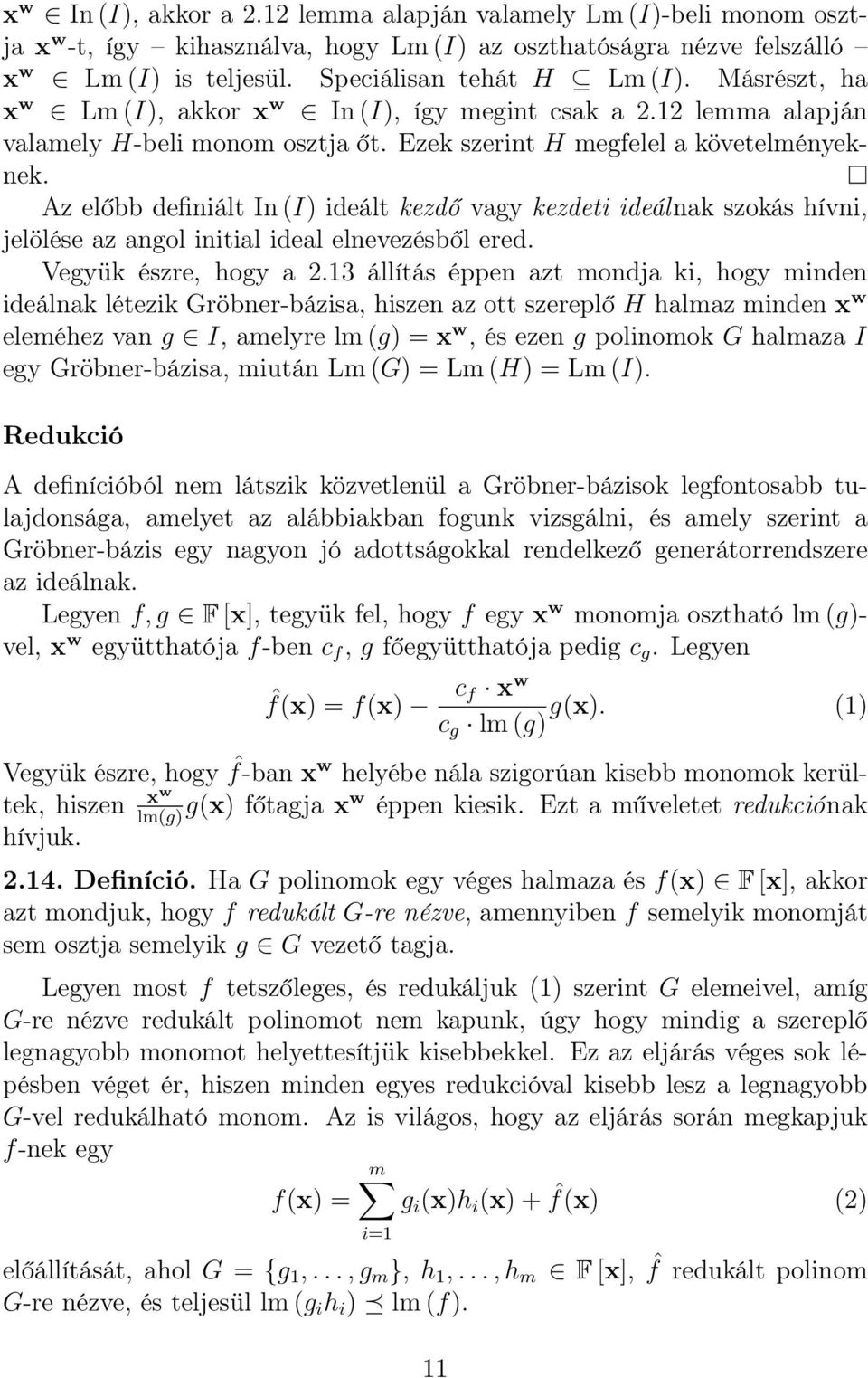 Az előbb definiált In (I) ideált kezdő vagy kezdeti ideál nak szokás hívni, jelölése az angol initial ideal elnevezésből ered. Vegyük észre, hogy a 2.