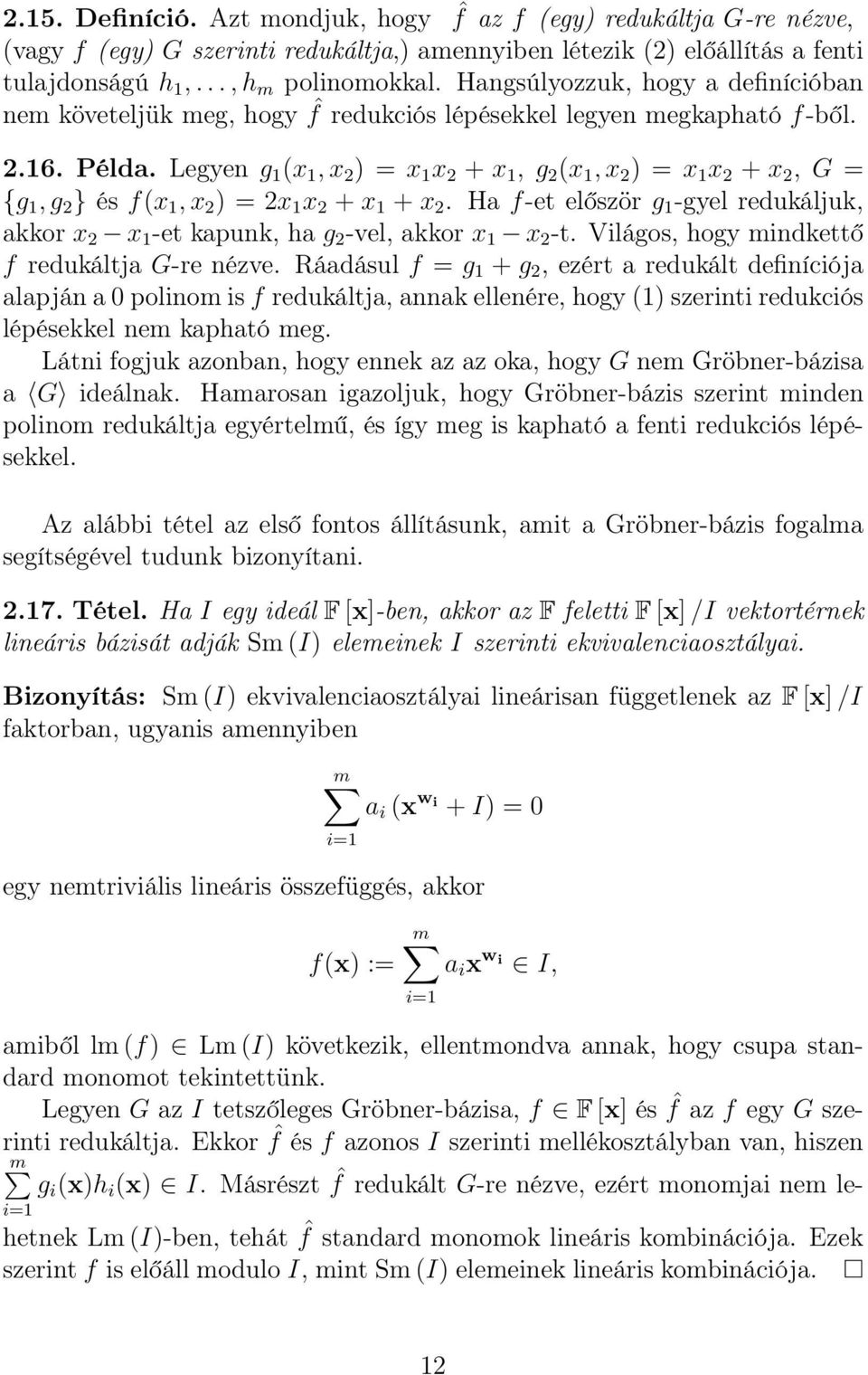 Legyen g 1 (x 1,x 2 ) = x 1 x 2 + x 1, g 2 (x 1,x 2 ) = x 1 x 2 + x 2, G = {g 1,g 2 } és f(x 1,x 2 ) = 2x 1 x 2 + x 1 + x 2.
