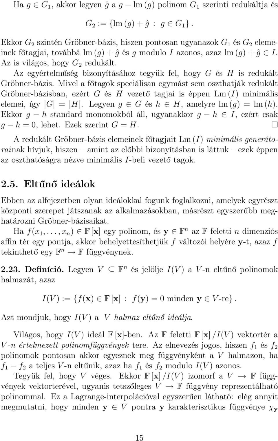 Az egyértelműség bizonyításához tegyük fel, hogy G és H is redukált Gröbner-bázis.