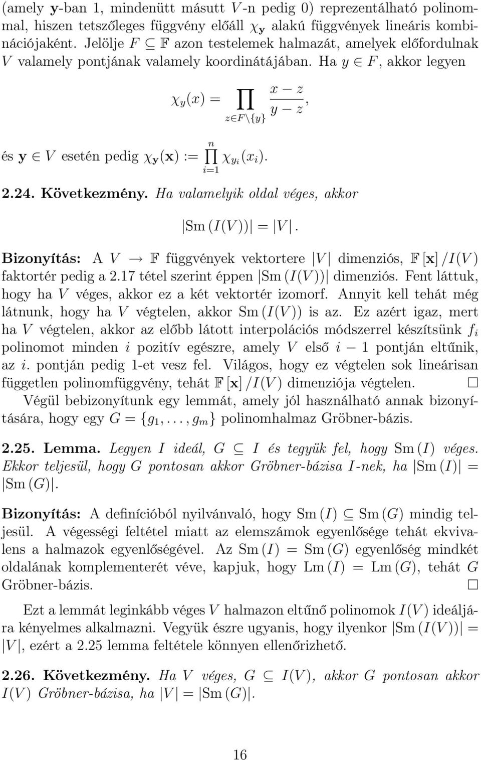 x z y z, 2.24. Következmény. Ha valamelyik oldal véges, akkor Sm (I(V )) = V. Bizonyítás: A V F függvények vektortere V dimenziós, F [x] /I(V ) faktortér pedig a 2.