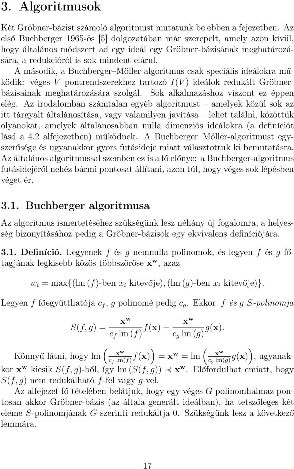 A második, a Buchberger Möller-algoritmus csak speciális ideálokra működik: véges V pontrendszerekhez tartozó I(V ) ideálok redukált Gröbnerbázisainak meghatározására szolgál.