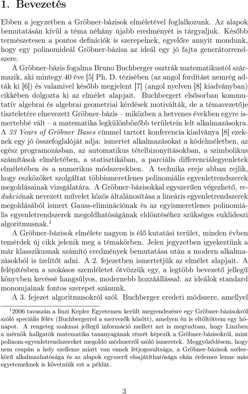 A Gröbner-bázis fogalma Bruno Buchberger osztrák matematikustól származik, aki mintegy 40 éve [5] Ph. D.