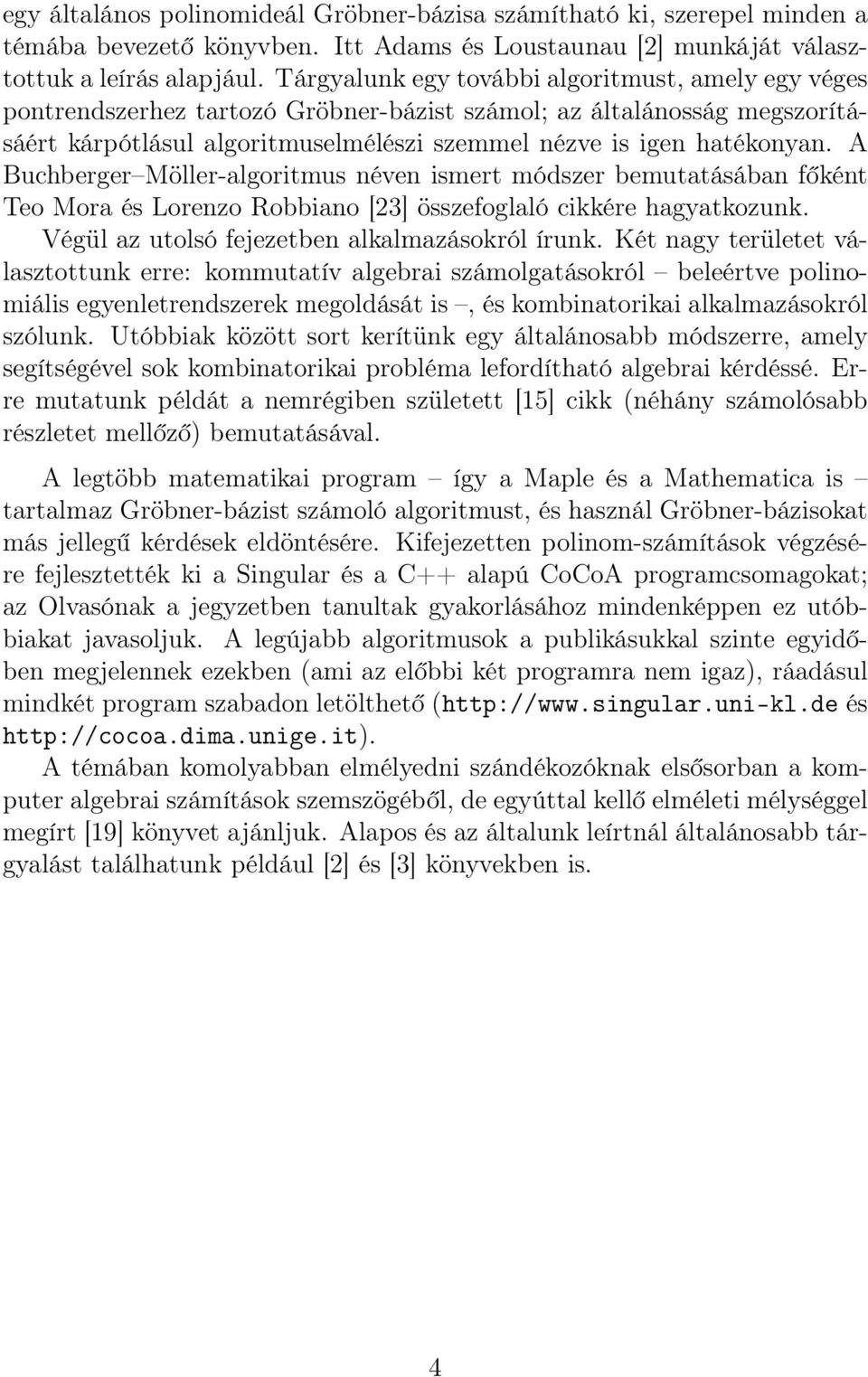 A Buchberger Möller-algoritmus néven ismert módszer bemutatásában főként Teo Mora és Lorenzo Robbiano [23] összefoglaló cikkére hagyatkozunk. Végül az utolsó fejezetben alkalmazásokról írunk.