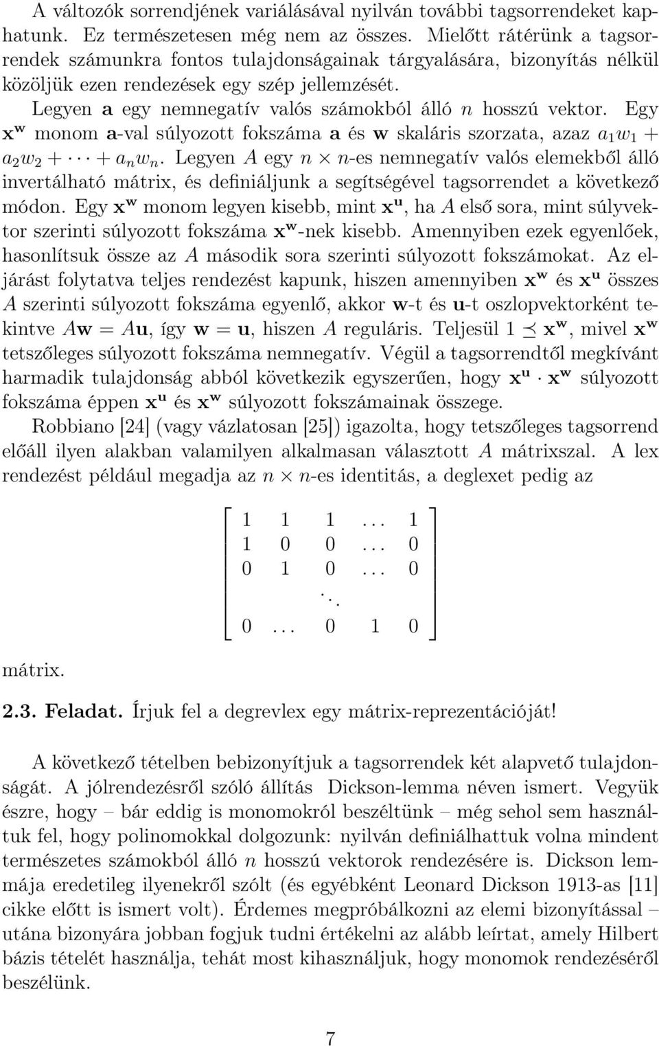 Legyen a egy nemnegatív valós számokból álló n hosszú vektor. Egy x w monom a-val súlyozott fokszáma a és w skaláris szorzata, azaz a 1 w 1 + a 2 w 2 + + a n w n.