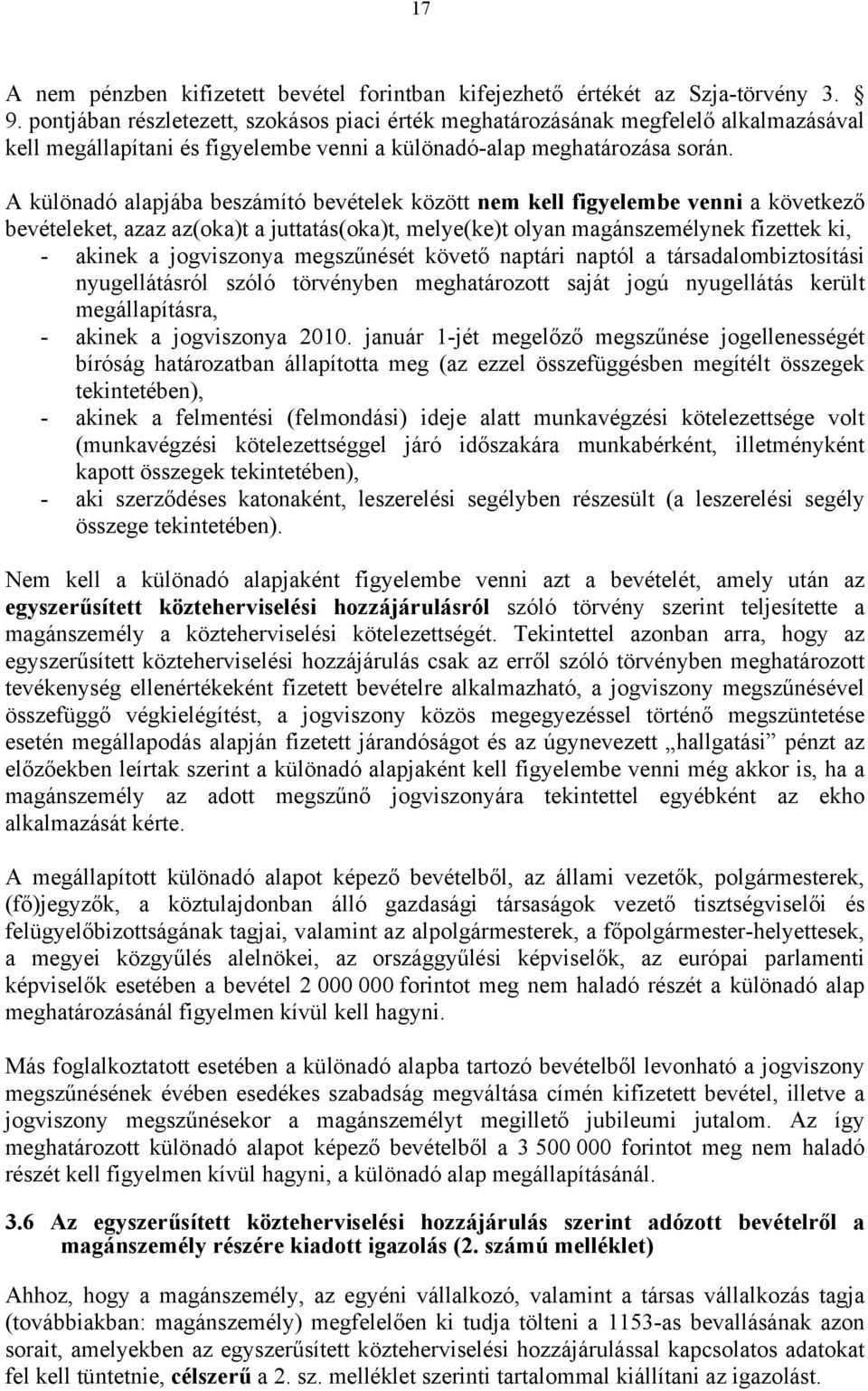 A különadó alapjába beszámító bevételek között nem kell figyelembe venni a következő bevételeket, azaz az(oka)t a juttatás(oka)t, melye(ke)t olyan magánszemélynek fizettek ki, - akinek a jogviszonya