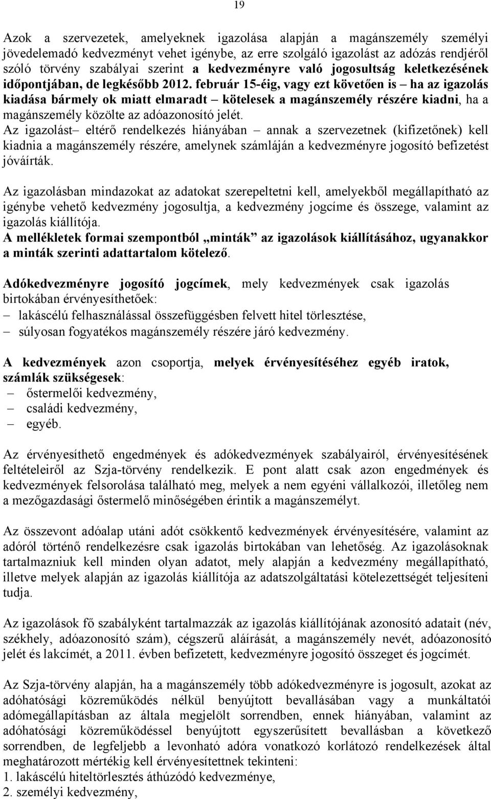 február 15-éig, vagy ezt követően is ha az igazolás kiadása bármely ok miatt elmaradt kötelesek a magánszemély részére kiadni, ha a magánszemély közölte az adóazonosító jelét.