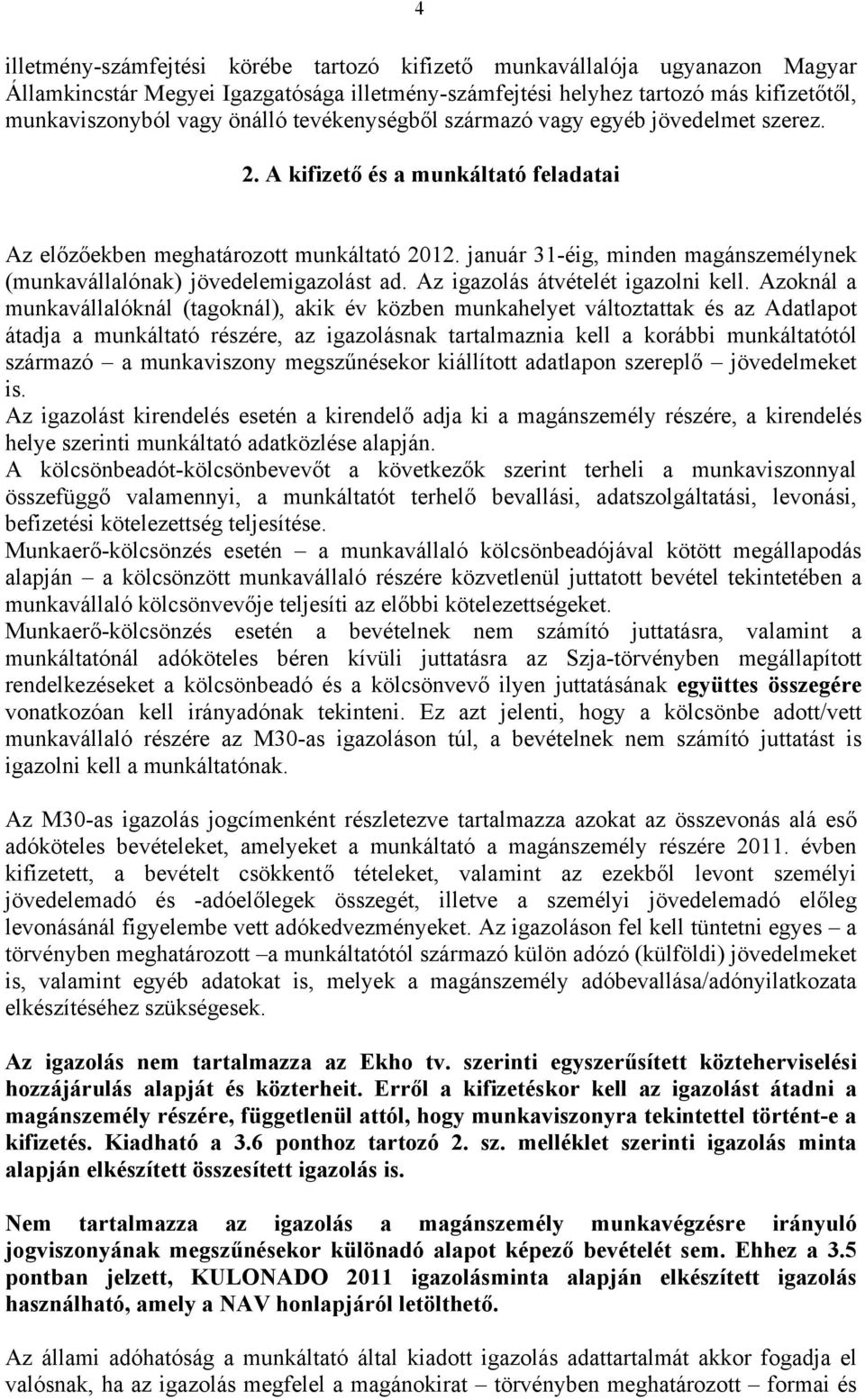 január 31-éig, minden magánszemélynek (munkavállalónak) jövedelemigazolást ad. Az igazolás átvételét igazolni kell.