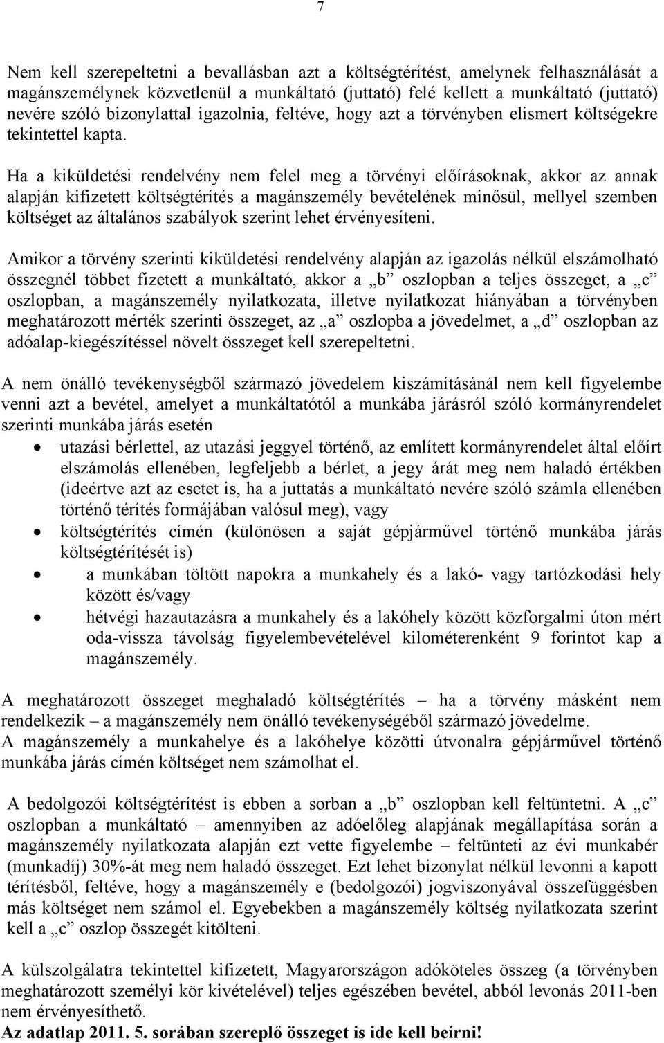 Ha a kiküldetési rendelvény nem felel meg a törvényi előírásoknak, akkor az annak alapján kifizetett költségtérítés a magánszemély bevételének minősül, mellyel szemben költséget az általános